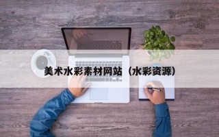 阜宁美术水彩素材网站（水彩资源）
