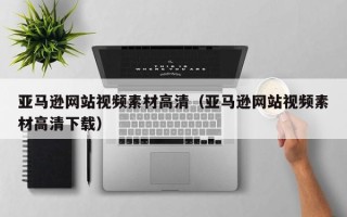 阜宁亚马逊网站视频素材高清（亚马逊网站视频素材高清下载）
