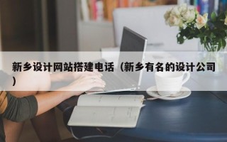阜宁新乡设计网站搭建电话（新乡有名的设计公司）
