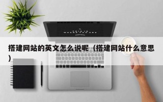 阜宁搭建网站的英文怎么说呢（搭建网站什么意思）